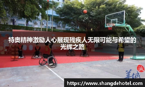 特奥精神激励人心展现残疾人无限可能与希望的光辉之路