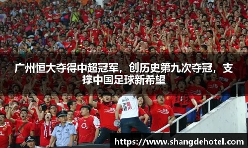 广州恒大夺得中超冠军，创历史第九次夺冠，支撑中国足球新希望