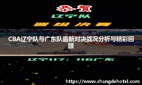 CBA辽宁队与广东队最新对决战况分析与精彩回顾