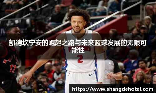 凯德坎宁安的崛起之路与未来篮球发展的无限可能性