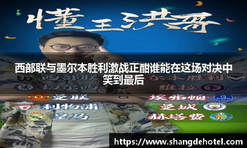 西部联与墨尔本胜利激战正酣谁能在这场对决中笑到最后